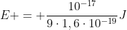 E = frac{10^{-17}}{9cdot1,6cdot10^{-19}}J