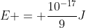 E = frac{10^{-17}}{9}J