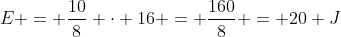 E = frac{10}{8} cdot 16 = frac{160}{8} = 20 J