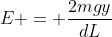 E = frac{2mgy}{dL}
