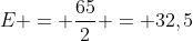 E = frac{65}{2} = 32,5