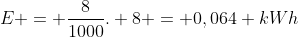 E = frac{8}{1000}. 8 = 0,064 kWh