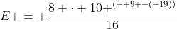 E = frac{8 cdot 10 ^{(- 9 -(-19))}}{16}