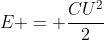 E = frac{CU^{2}}{2}