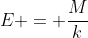 E = frac{M}{k}