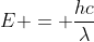 E = frac{hc}{lambda}