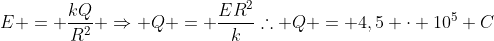 E = frac{kQ}{R^2} Rightarrow Q = frac{ER^2}{k}\	herefore Q = 4,5 cdot 10^5 C
