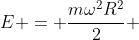 E = frac{momega^2R^2}{2} + frac{Kx^2}{2}