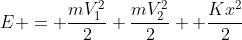E = frac{mV_{1}^2}{2}+frac{mV_{2}^2}{2} +frac{Kx^2}{2}