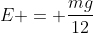 E = frac{mg}{12}