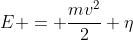 E = frac{mv^{2}}{2} eta
