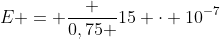 E = frac {0,75 }{15 cdot 10^{-7}}