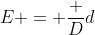 E = frac {D}{d}