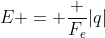 E = frac {F_e}{|q|}