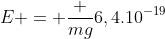 E = frac {mg}{6,4.10^{-19}}
