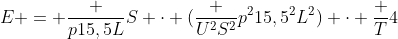E = frac {p15,5L}{S} cdot (frac {U^2S^2}{p^215,5^2L^2}) cdot frac {T}{4}