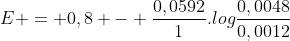 E = 0,8 - frac{0,0592}{1}.logfrac{0,0048}{0,0012}