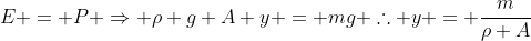 E = P Rightarrow ho g A y = mg 	herefore y = frac{m}{ho A}