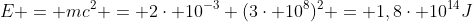 E = mc^2 = 2cdot 10^{-3} (3cdot 10^8)^2 = 1,8cdot 10^{14}J