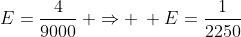 E=frac{4}{9000}: Rightarrow : E=frac{1}{2250}