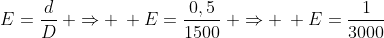 E=frac{d}{D}: Rightarrow : E=frac{0,5}{1500}: Rightarrow : E=frac{1}{3000}