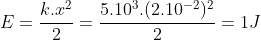 E=frac{k.x^2}{2}=frac{5.10^3.(2.10^{-2})^2}{2}=1J