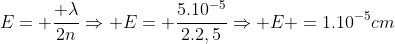 E= frac{ lambda}{2n}Rightarrow E= frac{5.10^{-5}}{2.2,5}Rightarrow E =1.10^{-5}cm