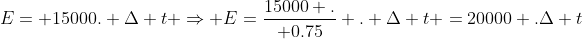 E= 15000. Delta t Rightarrow E=frac{15000 .}{ 0.75} . Delta t =20000 .Delta t