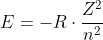 E=-Rcdotfrac{Z^2}{n^{2}}