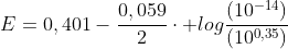 E=0,401-frac{0,059}{2}cdot logfrac{(10^{-14})}{(10^{0,35})}