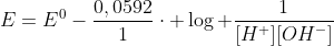 E=E^{0}-frac{0,0592}{1}cdot log frac{1}{[H^{+}][OH^{-}]}