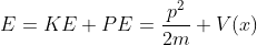 E=KE+PE=\frac{p^{2}}{2m}+V(x)