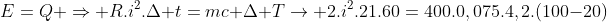 E=Q Rightarrow R.i^{2}.Delta t=mc Delta Tightarrow 2.i^{2}.21.60=400.0,075.4,2.(100-20)