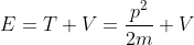 E=T+V=\frac{p^{2}}{2m}+V