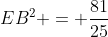 EB^2 = frac{81}{25}