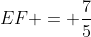 EF = frac{7}{5}