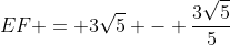 EF = 3sqrt{5} - frac{3sqrt{5}}{5}