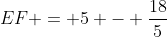 EF = 5 - frac{18}{5}
