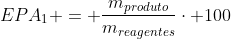 EPA_{1} = frac{m_{produto}}{m_{reagentes}}cdot 100