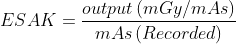 ESAK=\frac{output\left ( mGy/mAs \right )}{mAs\left ( Recorded \right )}