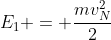 E_{1} = frac{mv_{N}^{2}}{2}