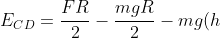 E_{CD}=frac{FR}{2}-frac{mgR}{2}-mg(h+2R)