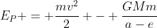 E_{P} = frac{mv^{2}}{2} - frac{GMm}{a-e}