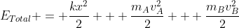 E_{Total} = frac{kx^2}{2} + frac{m_{A}v_{A}^2}{2} + frac{m_{B}v_{B}^2}{2}
