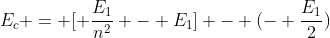 E_{c} = [ frac{E_{1}}{n^{2}} - E_{1}] - (- frac{E_{1}}{2})