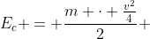 E_{c} = frac{m cdot frac{v^{2}}{4}}{2} + frac{m cdot frac{v^{2}}{4}}{2}