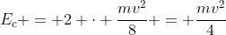 E_{c} = 2 cdot frac{mv^{2}}{8} = frac{mv^{2}}{4}