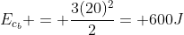 E_{c_{b}} = frac{3(20)^{2}}{2}= 600J