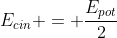 E_{cin} = frac{E_{pot}}{2}