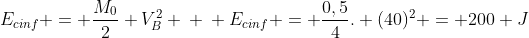 E_{cinf} = frac{M_{0}}{2} V_{B}^{2} \ \ E_{cinf} = frac{0,5}{4}. (40)^{2} = 200 J